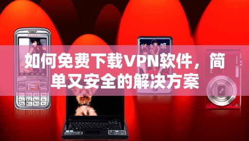 如何免费下载VPN软件，简单又安全的解决方案