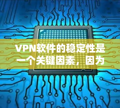 VPN软件的稳定性是一个关键因素，因为它直接影响用户使用的体验和安全性。以下是一些常用的VPN软件及其稳定性评估