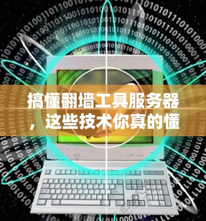 搞懂翻墙工具服务器，这些技术你真的懂了吗？