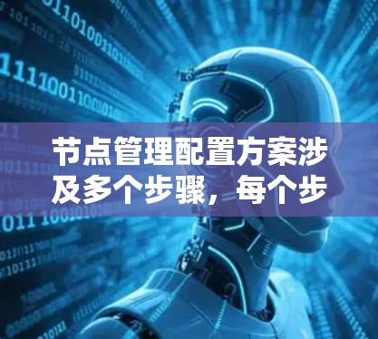 节点管理配置方案涉及多个步骤，每个步骤都需要特定的配置文件和规则。以下是详细的步骤指南