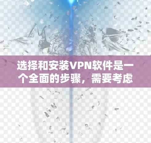 选择和安装VPN软件是一个全面的步骤，需要考虑多个因素以确保安全和便捷。以下是详细的步骤指南