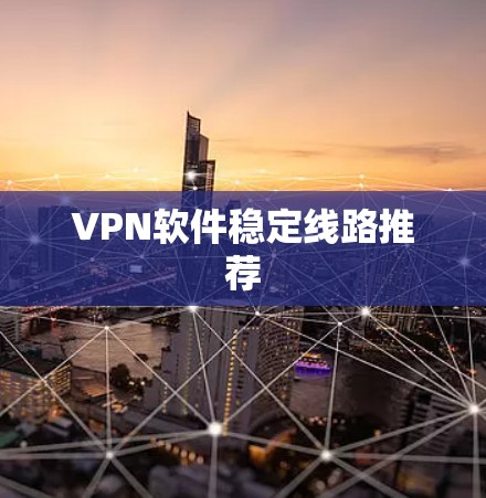 VPN软件稳定线路推荐