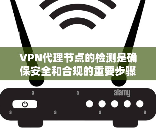 VPN代理节点的检测是确保安全和合规的重要步骤。以下是一些综合性的方法，结合静态检测、动态检测、机器学习模型、网络入侵检测系统（NIDS）以及云安全工具等，以全面有效地检测和防范代理节点的恶意活动