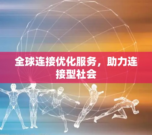 全球连接优化服务，助力连接型社会