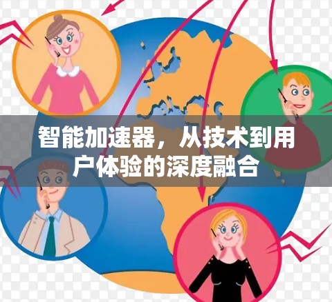 智能加速器，从技术到用户体验的深度融合