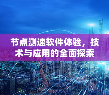 节点测速软件体验，技术与应用的全面探索