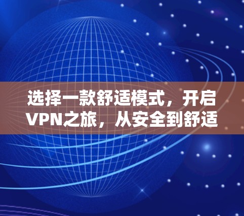 选择一款舒适模式，开启VPN之旅，从安全到舒适，开始你的VPN之旅！
