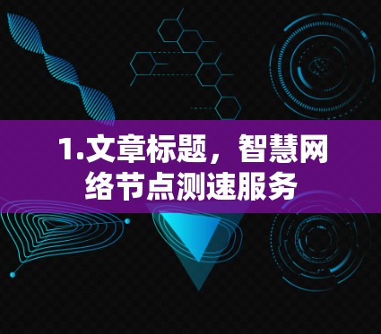 1.文章标题，智慧网络节点测速服务