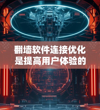 翻墙软件连接优化是提高用户体验的重要方面之一。以下是一些常见的连接优化方法和注意事项