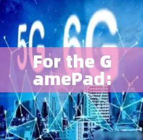 For the GamePad: