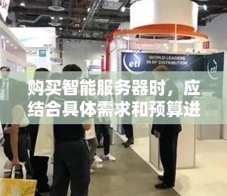 购买智能服务器时，应结合具体需求和预算进行选择。以下是一些关键步骤和建议