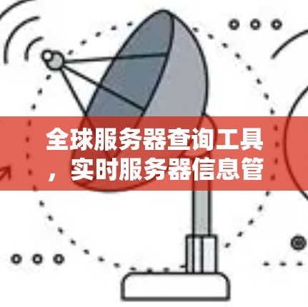 全球服务器查询工具，实时服务器信息管理与分析