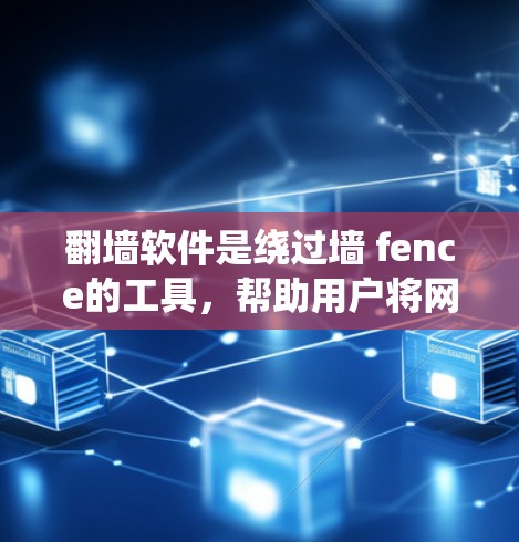 翻墙软件是绕过墙 fence的工具,帮助用户将网页、图片等下载到目标服务器。以下是一个系统化的介绍和推荐 翻墙软件是绕过墙 fence的工具,帮助用户将网页、图片等下载到目标服务器。以下是一个系统化的介绍和推荐