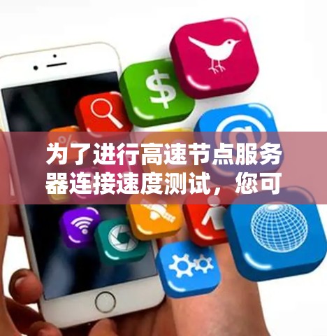 为了进行高速节点服务器连接速度测试，您可以按照以下步骤进行