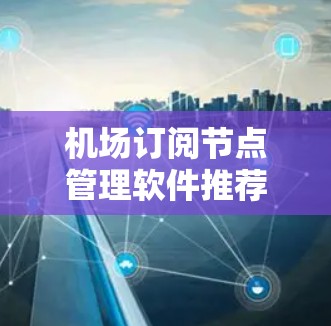 机场订阅节点管理软件推荐