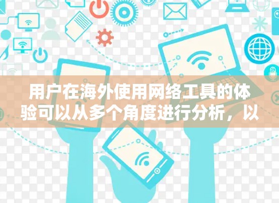 用户在海外使用网络工具的体验可以从多个角度进行分析，以下是一个总结