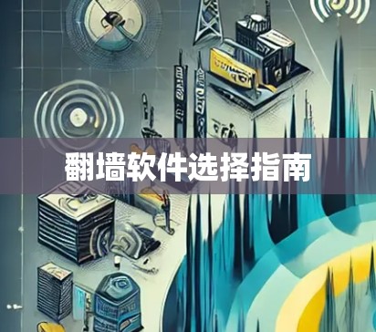 翻墙软件选择指南 翻墙软件选择指南
