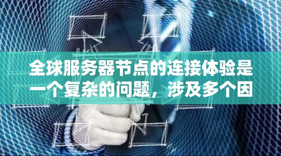 全球服务器节点的连接体验是一个复杂的问题,涉及多个因素,包括网络拓扑、服务器硬件、应用场景、延迟以及连接策略等。以下是一些关键点和考虑因素,帮助你更好地评估和优化服务器节点的连接体验 全球服务器节点的连接体验是一个复杂的问题,涉及多个因素,包括网络拓扑、服务器硬件、应用场景、延迟以及连接策略等。以下是一些关键点和考虑因素,帮助你更好地评估和优化服务器节点的连接体验