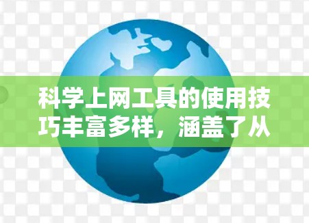 科学上网工具的使用技巧丰富多样，涵盖了从基础输入到高级分析的多个领域。以下是对这些工具的详细总结和使用技巧