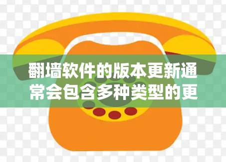 翻墙软件的版本更新通常会包含多种类型的更新,以满足用户的需求和系统的优化。以下是一些常见的版本更新点 翻墙软件的版本更新通常会包含多种类型的更新,以满足用户的需求和系统的优化。以下是一些常见的版本更新点