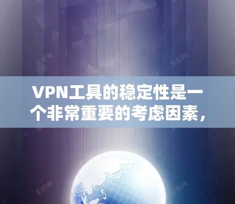 VPN工具的稳定性是一个非常重要的考虑因素，尤其是在网络不稳定或有网络中断的情况下。以下是几种常见的VPN工具及其在稳定性的表现