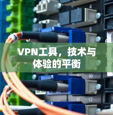 VPN工具，技术与体验的平衡