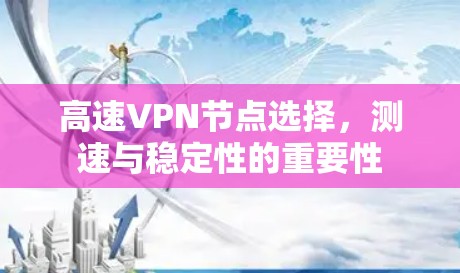 高速VPN节点选择，测速与稳定性的重要性