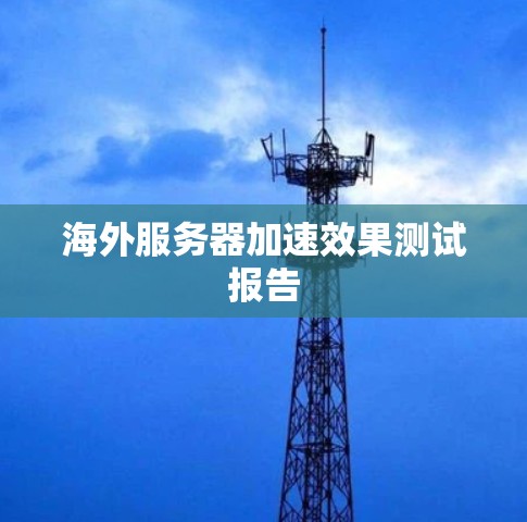 海外服务器加速效果测试报告