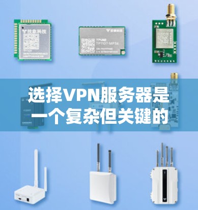 选择VPN服务器是一个复杂但关键的过程，需要综合考虑多个因素以确保安全性和可靠性。以下是对VPN服务器选择方法的详细指南