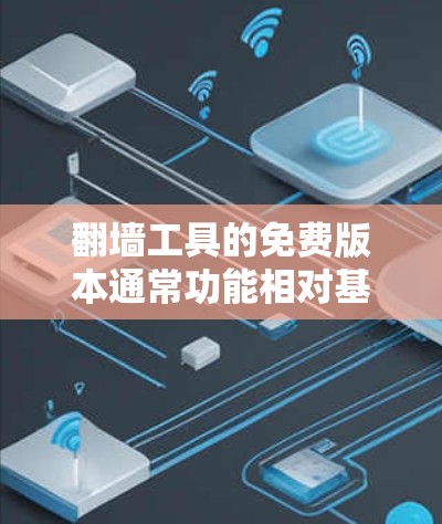 翻墙工具的免费版本通常功能相对基础，主要提供下载和上传视频、音频等文件的简单服务。以下是免费版本的一些详细介绍