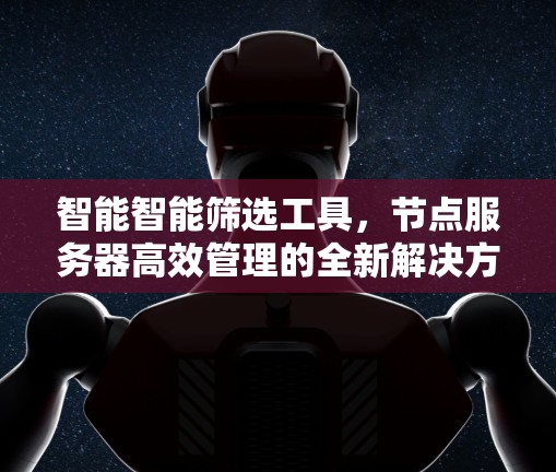 智能智能筛选工具，节点服务器高效管理的全新解决方案
