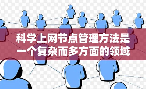 科学上网节点管理方法是一个复杂而多方面的领域，涉及多个层面的技术和策略。以下是对科学上网节点管理方法的详细总结和分析