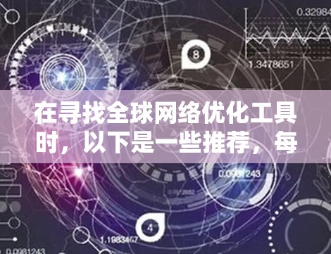 在寻找全球网络优化工具时，以下是一些推荐，每种工具各有特点，适合不同的网络规模和需求