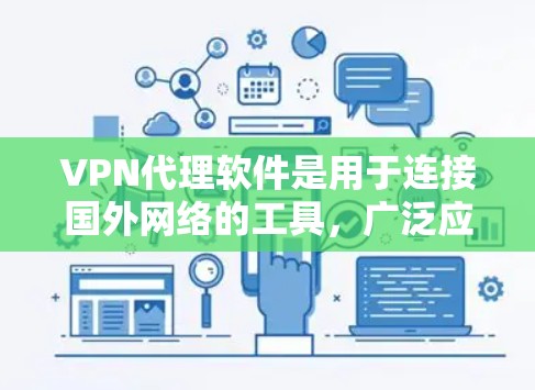 VPN代理软件是用于连接国外网络的工具，广泛应用于用户远程访问的需求。以下是对这些软件的全面分析