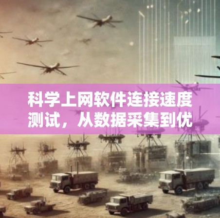 科学上网软件连接速度测试，从数据采集到优化建议