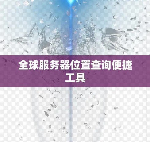 全球服务器位置查询便捷工具