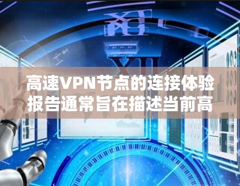 高速VPN节点的连接体验报告通常旨在描述当前高速VPN网络中节点之间的连接问题及解决方法。以下是一个可能的报告结构