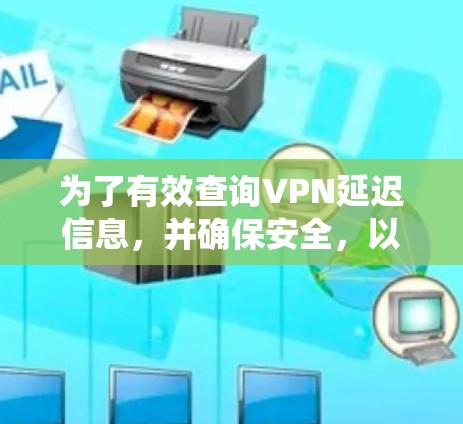为了有效查询VPN延迟信息，并确保安全，以下是一个系统化的指南