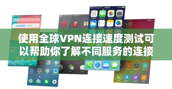 使用全球VPN连接速度测试可以帮助你了解不同服务的连接速度和稳定性，但需要注意以下几点