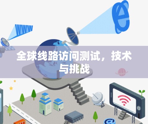 全球线路访问测试，技术与挑战