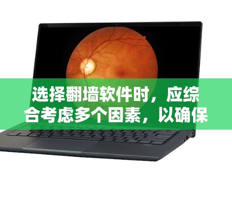选择翻墙软件时，应综合考虑多个因素，以确保最适合您的需求。以下是一个结构化的指南，帮助您做出明智的选择