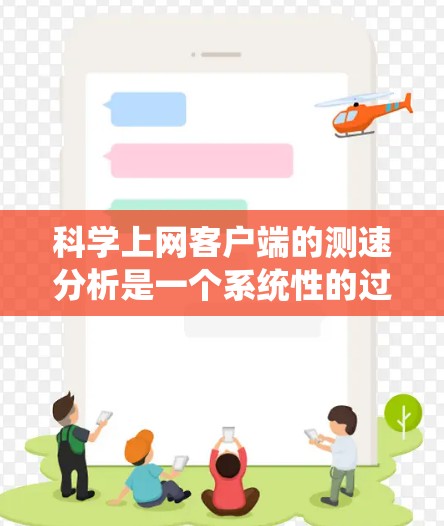 科学上网客户端的测速分析是一个系统性的过程，涉及多个工具和步骤。以下是一个有条理的指南，帮助您系统地进行网络性能测试