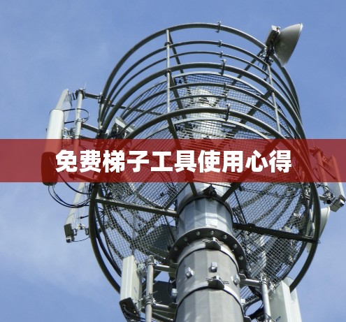免费梯子工具使用心得 免费梯子工具使用心得