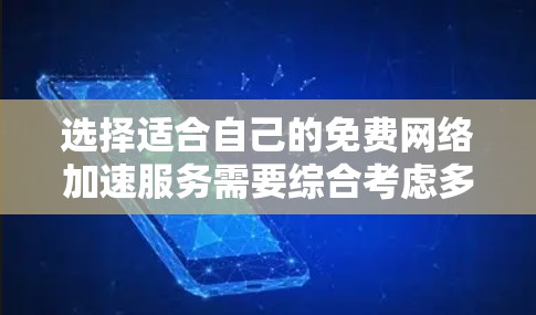 选择适合自己的免费网络加速服务需要综合考虑多个因素，以下是一步步的建议