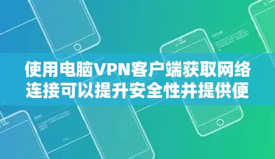 使用电脑VPN客户端获取网络连接可以提升安全性并提供便捷的网络服务。以下是一个结构化的指南，帮助您顺利完成VPN应用的使用和管理
