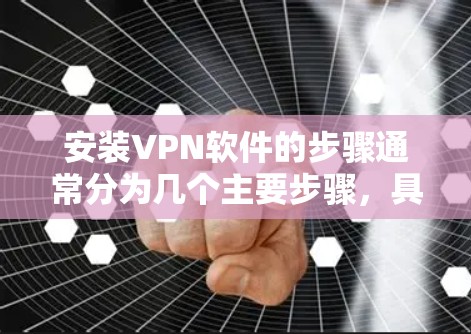 安装VPN软件的步骤通常分为几个主要步骤，具体依赖于使用的VPN服务。以下是一个分步指南，适用于常见的几个主要VPN提供商