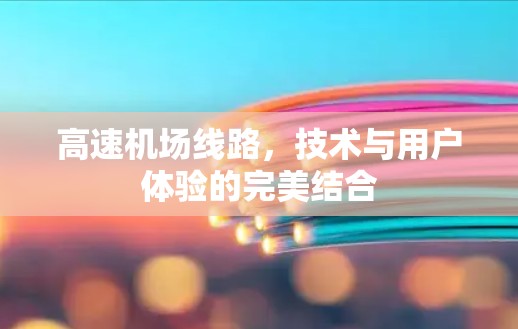 高速机场线路，技术与用户体验的完美结合