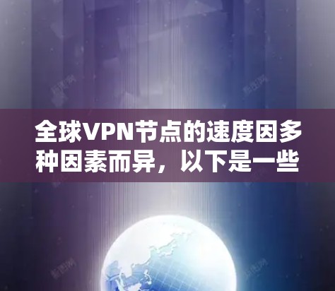全球VPN节点的速度因多种因素而异，以下是一些主要的速度排行和相关数据