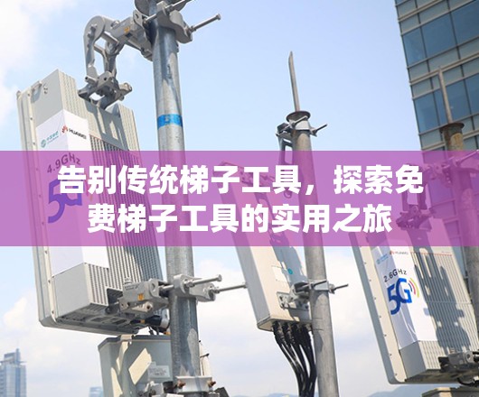 告别传统梯子工具，探索免费梯子工具的实用之旅