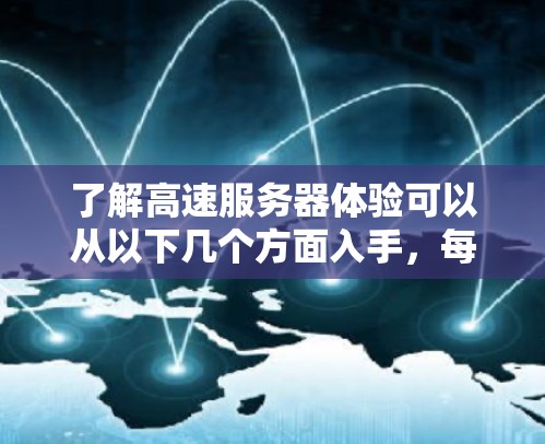 了解高速服务器体验可以从以下几个方面入手，每个方面都涉及不同的技术细节和实践